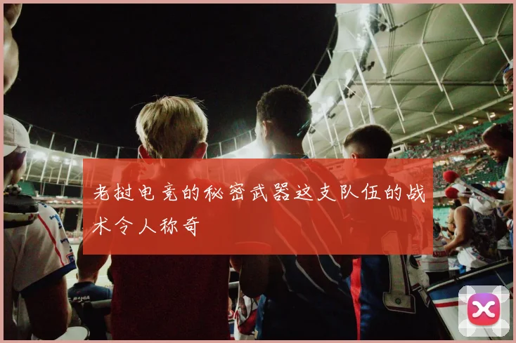 老挝电竞的秘密武器这支队伍的战术令人称奇