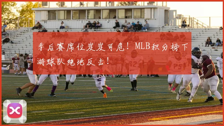 季后赛席位岌岌可危！MLB积分榜下游球队绝地反击！