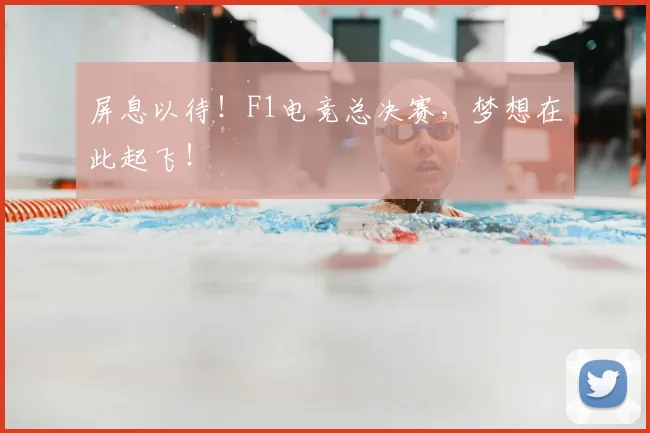 屏息以待!F1电竞总决赛,梦想在此起飞!