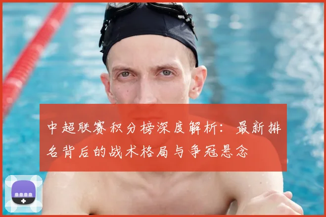 中超联赛积分榜深度解析：最新排名背后的战术格局与争冠悬念